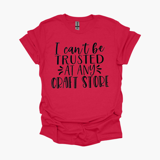 Can't Be Trusted in Craft Stores Graphic Tee